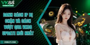Danh sách IP bị chặn và cách vượt qua VK88 update mới nhất Danh sách IP bị chặn và cách vượt qua VK88