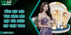 Tổng hợp các tính năng bảo mật vừa được cập nhật VK88 tính năng bảo mật vừa được cập nhật VK88