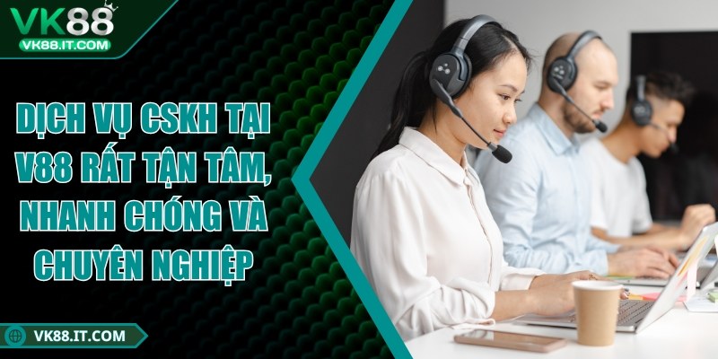 vk88 - Trang Chủ Dịch vụ CSKH tại V88 rất tận tâm, nhanh chóng và chuyên nghiệp