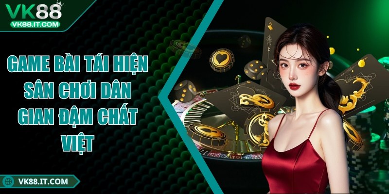 vk88 - Trang Chủ Game bài tái hiện sân chơi dân gian đậm chất Việt