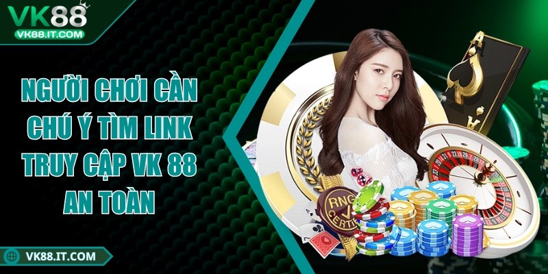 vk88 - Trang Chủ Người chơi cần chú ý tìm link truy cập VK 88 an toàn