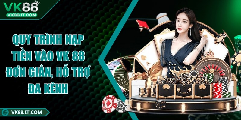 vk88 - Trang Chủ Quy trình nạp tiền vào VK 88 đơn giản, hỗ trợ đa kênh